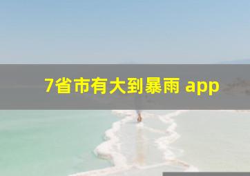 7省市有大到暴雨 app